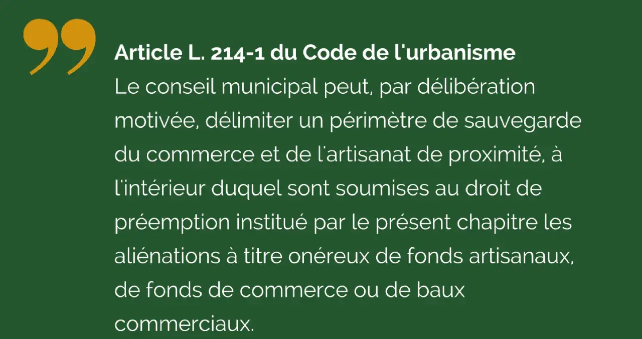 Extrait du Code de l'urbanisme sur le droit de préemption. Le conseil municipal peut délimiter un périmètre pour sauvegarder le commerce et l'artisanat de proximité.